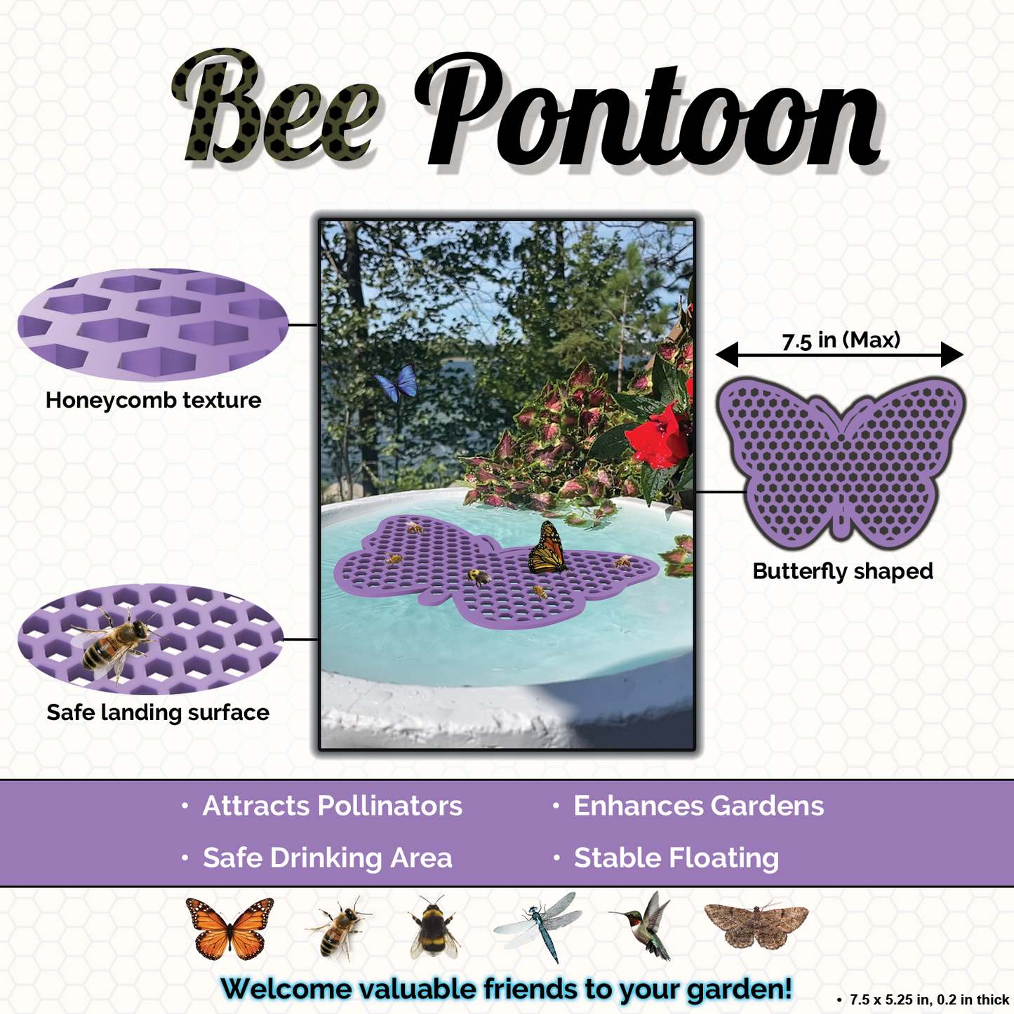 Graphic shows bee pontoon`s honeycomb texture, safe landing surface, butterfly shaped - 7.5 in (max).